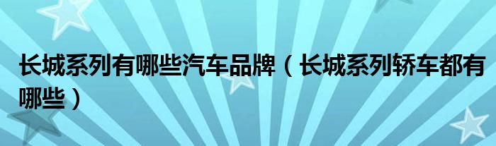 长城系列有哪些汽车品牌（长城系列轿车都有哪些）